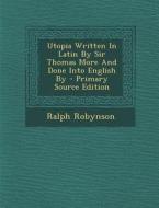 Utopia Written in Latin by Sir Thomas More and Done Into English by di Ralph Robynson edito da Nabu Press
