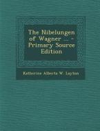 The Nibelungen of Wagner ... di Katherine Alberta W. Layton edito da Nabu Press