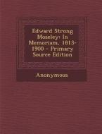 Edward Strong Moseley: In Memoriam, 1813-1900 - Primary Source Edition di Anonymous edito da Nabu Press