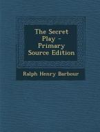 The Secret Play - Primary Source Edition di Ralph Henry Barbour edito da Nabu Press