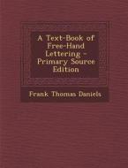 A Text-Book of Free-Hand Lettering di Frank Thomas Daniels edito da Nabu Press