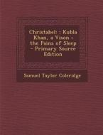 Christabel: ; Kubla Khan, a Vison; The Pains of Sleep di Samuel Taylor Coleridge edito da Nabu Press