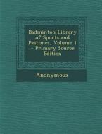 Badminton Library of Sports and Pastimes, Volume 1 di Anonymous edito da Nabu Press