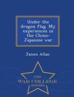 Under The Dragon Flag di James Allan edito da War College Series