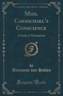 Miss. Carmichael's Conscience di Baroness Von Hutten edito da Forgotten Books