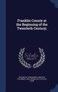 Franklin County At The Beginning Of The Twentieth Century; edito da Sagwan Press