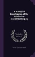 A Biological Investigation Of The Athabaska-mackenzie Region di Edward Alexander Preble edito da Palala Press
