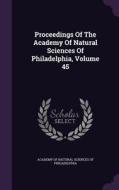 Proceedings Of The Academy Of Natural Sciences Of Philadelphia, Volume 45 edito da Palala Press