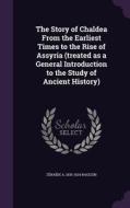 The Story Of Chaldea From The Earliest Times To The Rise Of Assyria (treated As A General Introduction To The Study Of Ancient History) di Zenaide a 1835-1924 Ragozin edito da Palala Press