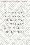 Twins and Recursion in Digital, Literary and Visual Cultures di Edward King edito da BLOOMSBURY ACADEMIC