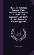 Hints On Teaching German, With A Running Commentary To Dent's First German Book & Dent's German Reader By Walter Rippmann di Walter Ripman edito da Palala Press