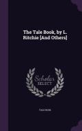 The Tale Book, By L. Ritchie [and Others] di Tale Book edito da Palala Press