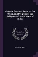 Original Sanskrit Texts on the Origin and Progress of the Religion and Institutions of India; di J. Muir edito da CHIZINE PUBN