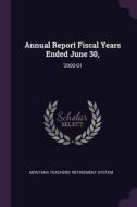 Annual Report Fiscal Years Ended June 30,: '2000-01 di Montana Teachers' Retirement System edito da CHIZINE PUBN