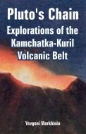 Pluto's Chain: Explorations of the Kamchatka-Kuril Volcanic Belt di Yevgeni Markhinin edito da INTL LAW & TAXATION PUBL