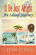It Be Just Alright: An Island Journey di J. Matson Heininger edito da AUTHORHOUSE