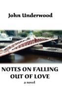 Notes on Falling Out of Love di John Underwood edito da Lulu.com