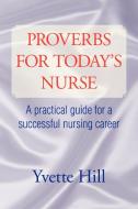 Proverbs for Today's Nurse di Yvette Hill edito da Xlibris