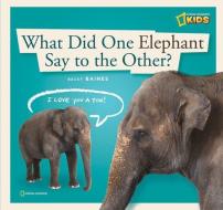 What Did One Elephant Say to the Other?: A Book about Communication di Becky Baines edito da NATL GEOGRAPHIC SOC