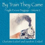 By Train They Came di Charlotte Endorf, Sarah M. Endorf edito da OUTSKIRTS PR