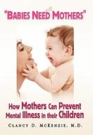''babies Need Mothers'' di Clancy D McKenzie edito da Xlibris