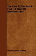 The Cave by the Beech Fork - A Story of Kentucky-1815 di Henry Stanislaus Spalding edito da Kirk Press