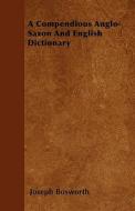 A Compendious Anglo-Saxon And English Dictionary di Joseph Bosworth edito da Spargo Press