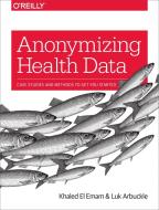 Anonymizing Health Data di Khaled El Emam, Luk Arbuckle edito da O'Reilly Media, Inc, USA