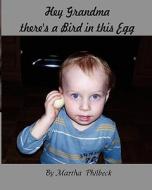 Hey Grandma, There's a Bird in This Egg: From the Egg to Chicken di Martha Philbeck edito da Createspace