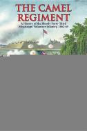 The Camel Regiment: A History of the Bloody 43rd Mississippi Volunteer Infantry, 1862-65 di W. Bell edito da PELICAN PUB CO