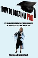 How to Obtain a PhD (Penalty for Hardworking Dummies) in the United States: Inside Out di Tamara Hammond edito da AUTHORHOUSE