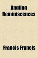 Angling Reminiscences di Francis Francis edito da General Books Llc