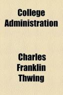 College Administration di Charles Franklin Thwing edito da General Books Llc