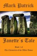 Janette's Tale: Book 1 of the Chronicles of the White Tower di Mark Patrick edito da Createspace