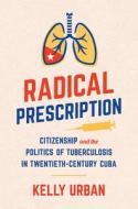 Radical Prescription di Kelly Urban edito da The University of North Carolina Press