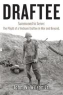 Draftee: Summoned to Serve: The Plight of a Vietnam Draftee in War and Beyond di MR John W. Wilson Jr, John W. Wilson edito da Createspace