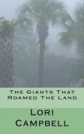 The Giants That Roamed the Land di Mrs Lori Kay Campbell edito da Createspace