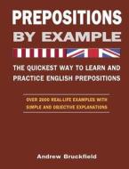 Prepositions by Example - The Quickest Way to Learn and Practice English Prepositions di Andrew Bruckfield edito da Createspace