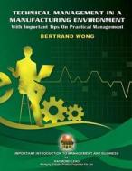 Technical Management in a Manufacturing Environment: With Important Tips on Practical Management di Bertrand Wong edito da Createspace