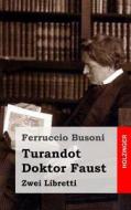 Turandot / Doktor Faust: Zwei Libretti di Ferruccio Busoni edito da Createspace