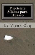 Diecisiete Silabas Para Huasco di Le Vieux Coq edito da Createspace