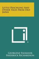 Little Peachling and Other Tales from Old Japan di Georgene Faulkner edito da Literary Licensing, LLC