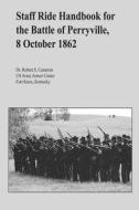 Staff Ride Handbook for the Battle of Perryville, 8 October 1862 di Robert S. Cameron, Dr Robert S. Cameron edito da Createspace