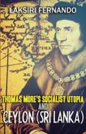 Thomas More's Socialist Utopia and Ceylon (Sri Lanka) di Laksiri Fernando edito da Createspace