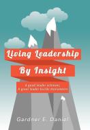 Living Leadership By Insight di Gardner E. Daniel edito da Xlibris