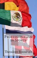 Professionalism in Sports di Theodore Roosevelt edito da Createspace