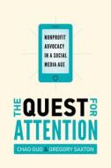 The Quest for Attention: Nonprofit Advocacy in a Social Media Age di Chao Guo, Gregory Saxton edito da STANFORD BUSINESS BOOKS