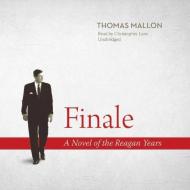 Finale: A Novel of the Reagan Years di Thomas Mallon edito da Blackstone Audiobooks