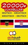 20000+ Deutsch - Kroatisch Kroatisch - Deutsch Wortschatz di Gilad Soffer edito da Createspace