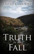 Truth in the Fall di David C. Moore edito da Createspace